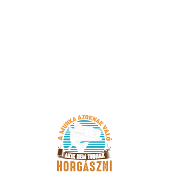 A munka azoknak való akik nem tudnak horgászni minta sötétkék pólón