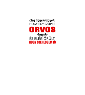 Elég ügyes vagyok hogy ORVOS legyek minta fehér pólón
