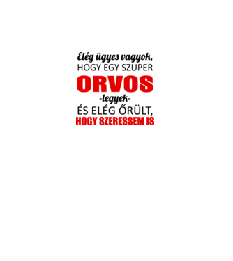 Elég ügyes vagyok hogy ORVOS legyek minta fehér pólón