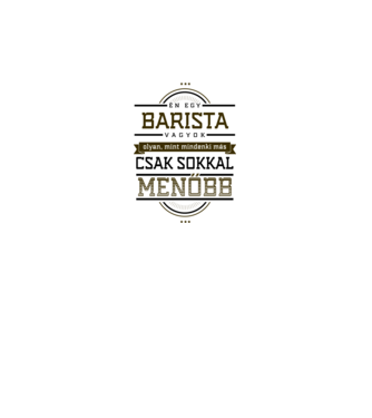 Én egy menő...BARISTA minta fehér pólón
