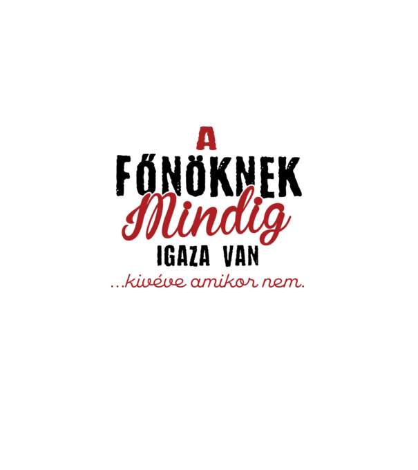 A főnöknek mindig igaza van minta fehér pólón