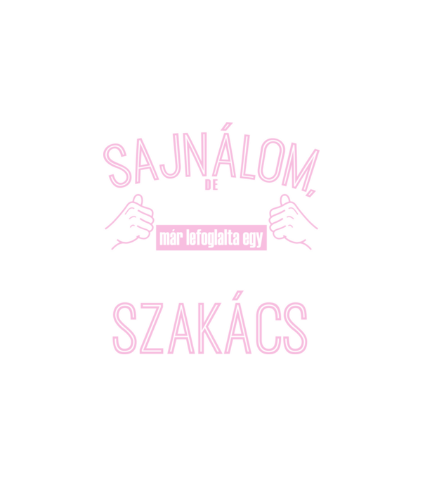 Sajnálom ezt a csajt lefoglalta egy szuperszexi SZAKÁCS  minta fehér pólón