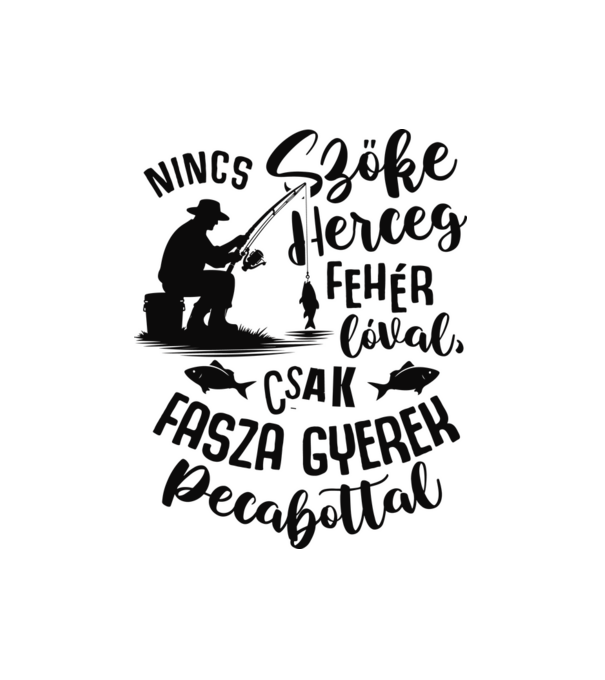 Nincs szőke herceg fehér lóval csak fasza gyerek pecabottal minta fehér pólón