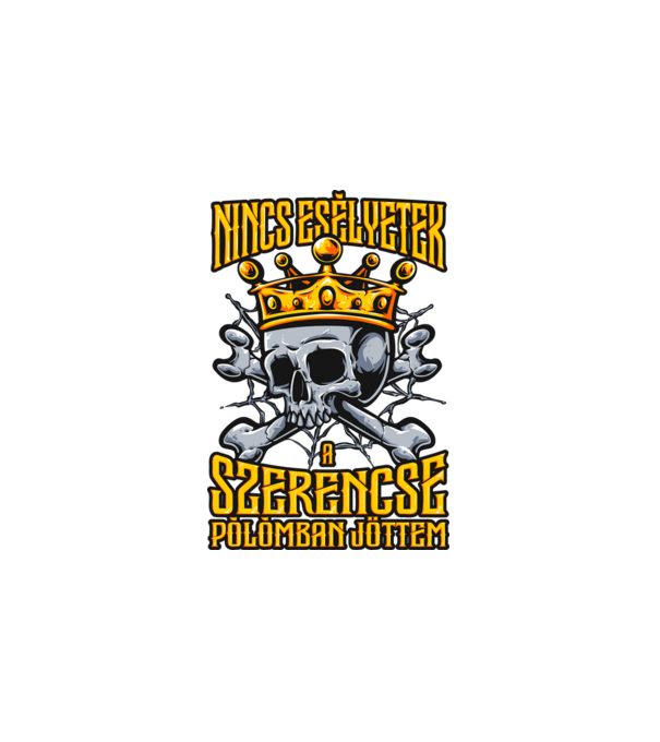 Nincs esélyetek a szerencse pólómban jöttem minta fehér pólón