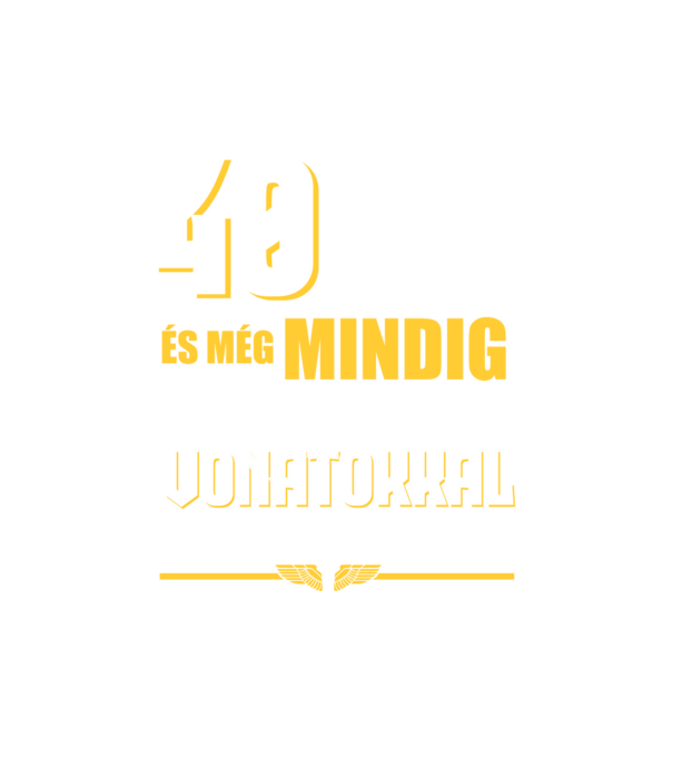 Még mindig szeretek vonatokkal játszani 40 éves minta fehér pólón