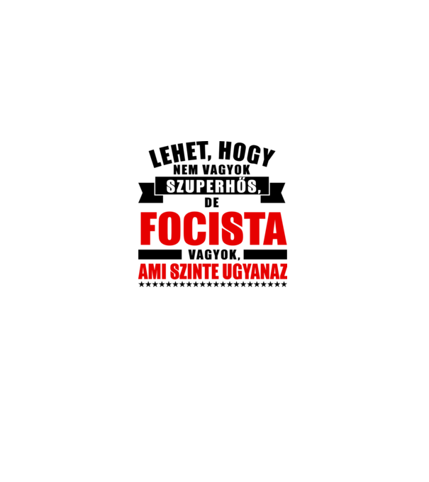 Lehet hogy nem vagyok szuperhős de FOCISTA minta fehér pólón