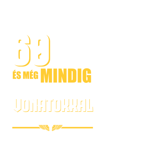 Még mindig szeretek vonatokkal játszani 60 éves minta fehér pólón