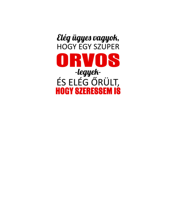 Elég ügyes vagyok hogy ORVOS legyek minta fehér pólón