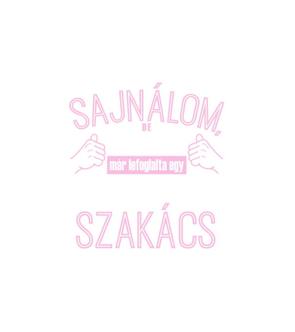 Sajnálom ezt a csajt lefoglalta egy szuperszexi SZAKÁCS  minta fehér pólón