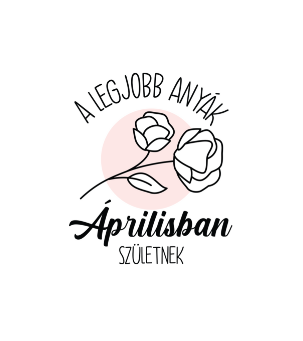 Legjobb anyák ÁPRILIS minta fehér pólón