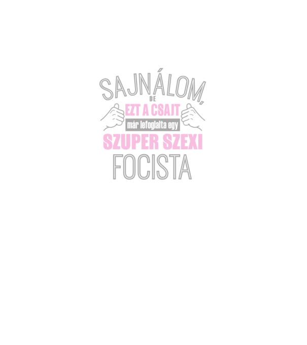 Sajnálom ezt a csajt lefoglalta egy szuperszexi FOCISTA minta fekete pólón