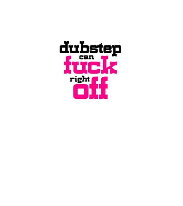 Dubstep Can Fuck Right Off minta fehér pólón