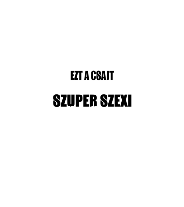 Sajnálom ezt a csajt lefoglalta egy szuperszexi KŐMŰVES minta fehér pólón