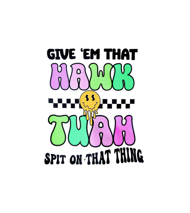 Give 'em that hawk tuah spit on that thing minta fehér pólón