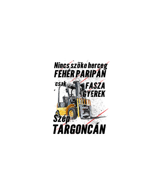 Nincs szőke herceg, csak fasza gyerek targoncán (fekete felirat) minta fehér pólón
