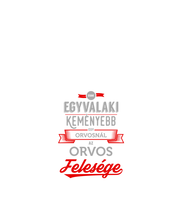 Csak egy valaki keményebb...orvos feleség minta fehér pólón