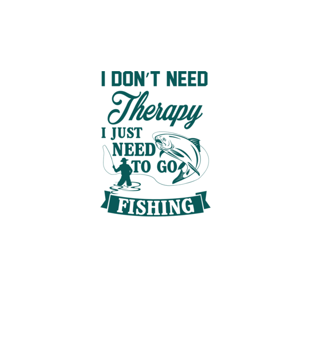 I don't need a therapy...i just need to go fishing minta fehér pólón