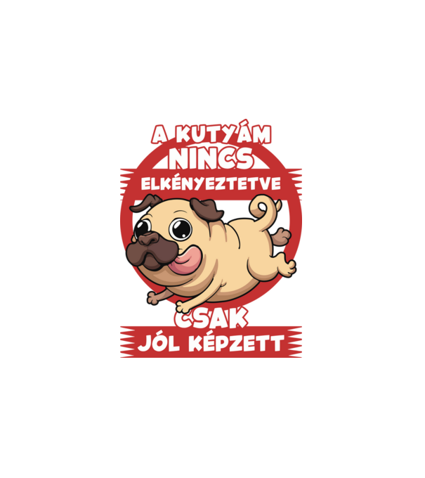 A kutyám nincs elkényeztetve csak jólképzett minta fehér pólón