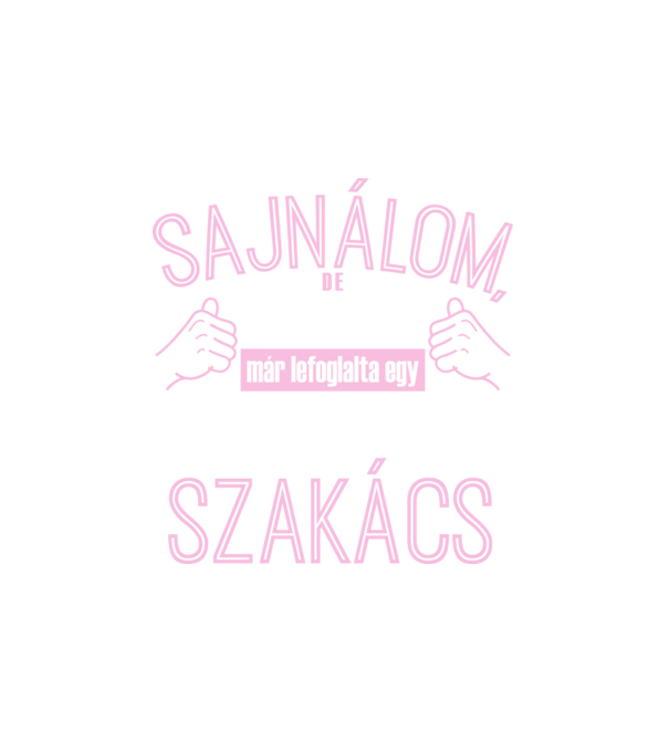 Sajnálom ezt a csajt lefoglalta egy szuperszexi SZAKÁCS minta fehér pólón
