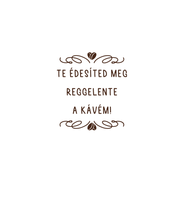 Te édesíted meg a kávém minta fehér pólón