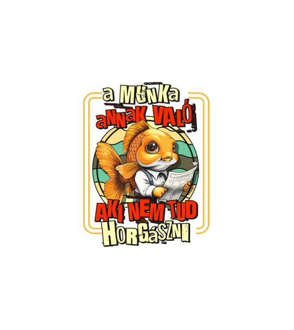 A munka annak való aki nem tud horgászni minta fehér pólón