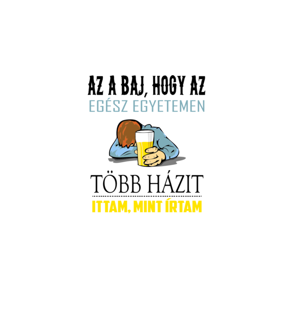 Az a baj, hogy az egyetemen több házit ittam, mint írtam minta fehér pólón