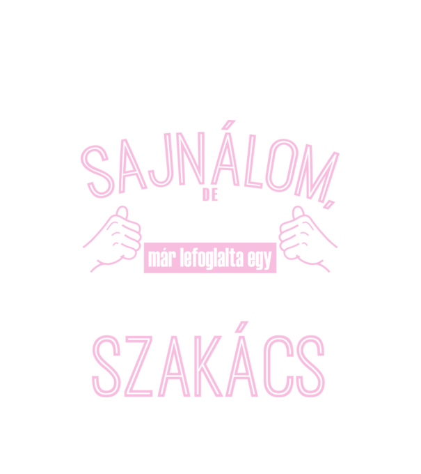 Sajnálom ezt a csajt lefoglalta egy szuperszexi SZAKÁCS minta fehér pólón