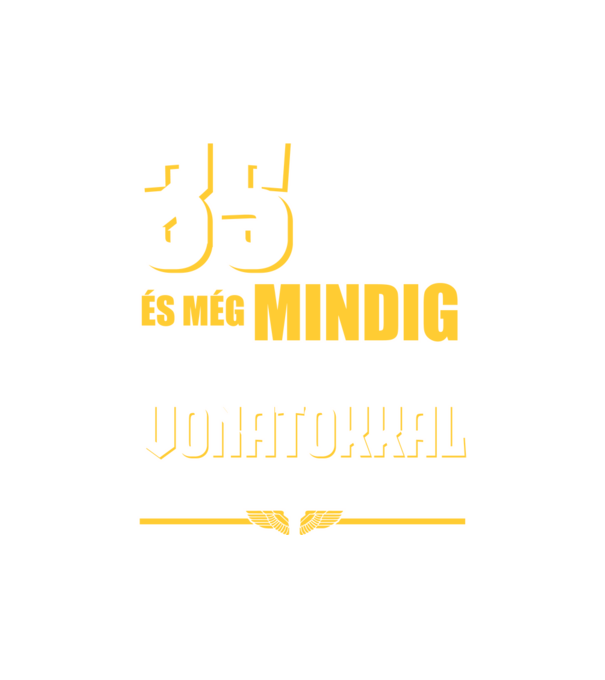 Még mindig szeretek vonatokkal játszani 35 éves minta fehér pólón
