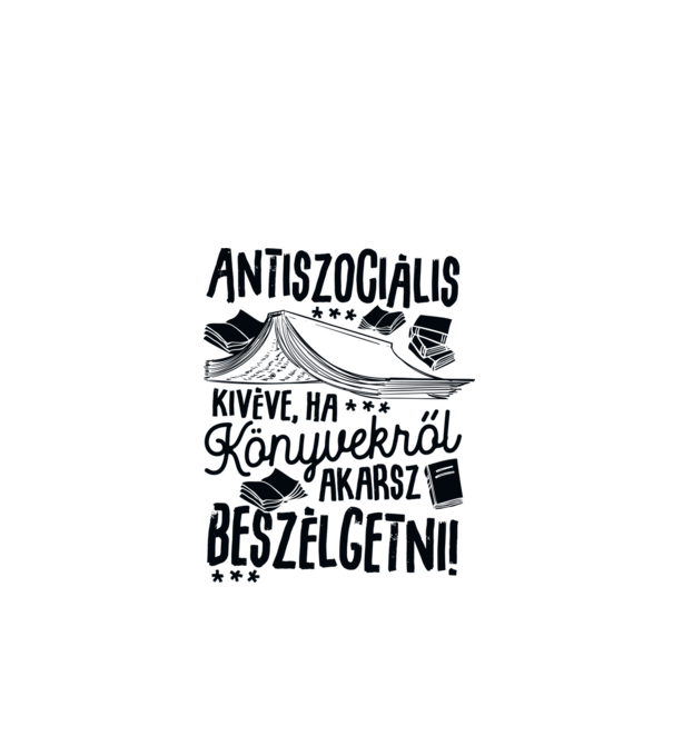 Antiszociális kivéve ha könyvekről akarsz beszélgetni minta fehér pólón