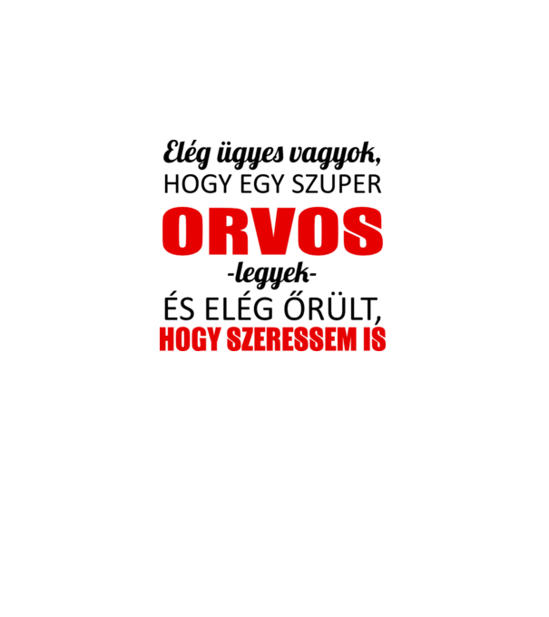 Elég ügyes vagyok hogy ORVOS legyek minta fehér pólón