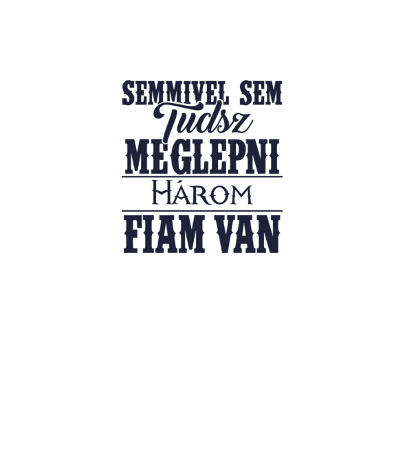 Semmivel sem tudsz meglepni, három fiam van... minta fehér pólón