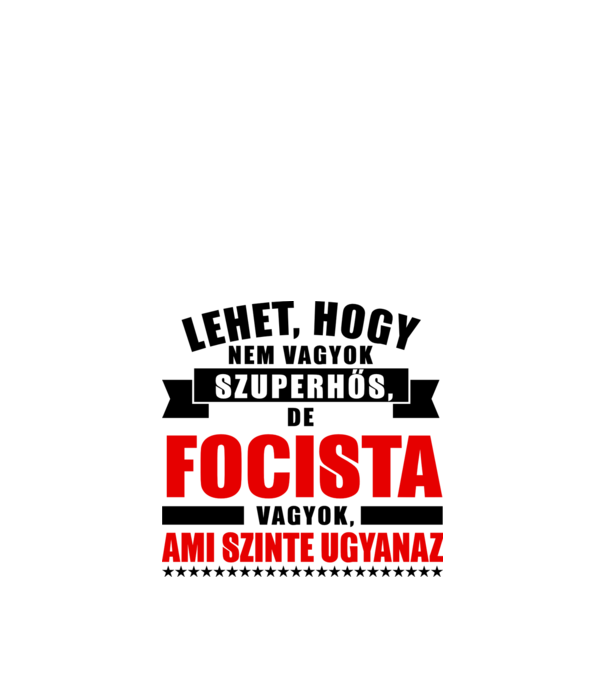 Lehet hogy nem vagyok szuperhős de FOCISTA minta fehér pólón