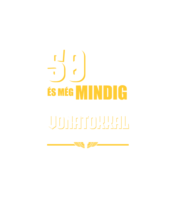 Még mindig szeretek vonatokkal játszani 50 éves minta fehér pólón