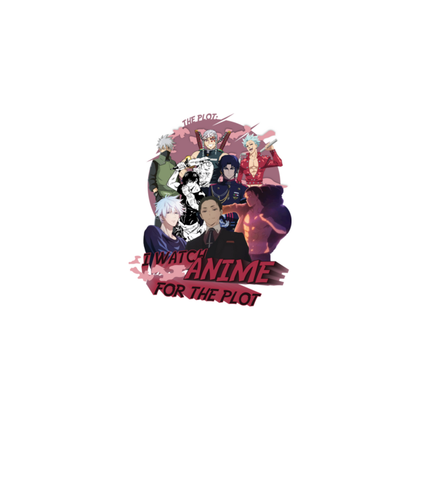 I watch Anime for the plot-Naruto-Balance Unlimited-Jujutsu Kaisen-Seven Deadly Sins-Attack On Titan minta fehér pólón