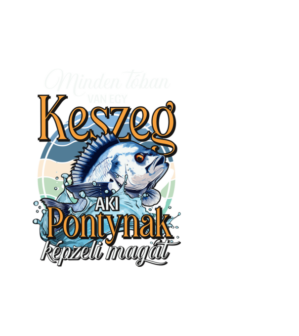 Minden tóban van egy keszeg aki pontynak képzeli magát minta fehér pólón