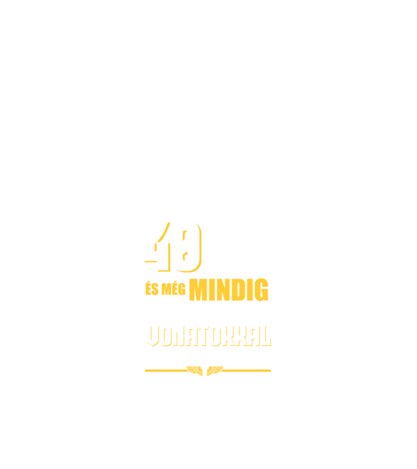 Még mindig szeretek vonatokkal játszani 40 éves minta fehér pólón