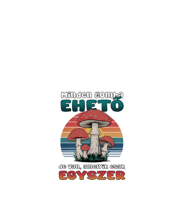 Minden gomba ehető... minta fehér pólón
