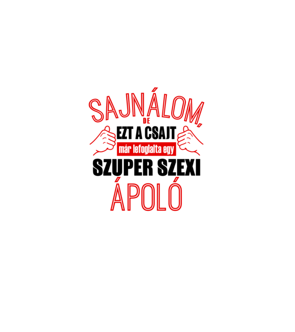 Sajnálom ezt a csajt lefoglalta egy szuperszexi ÁPOLÓ minta fehér pólón