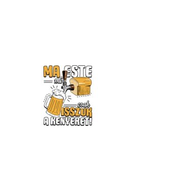 Ma este mi csak isszuk a kenyeret! minta sötétkék pólón