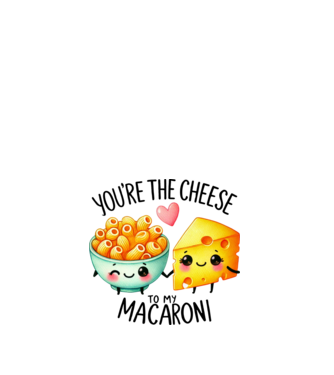 You are the cheese to my macaroni minta fehér pólón