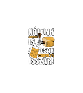 Nálunk a kenyeret is csak csapolva isszák! minta fekete pólón
