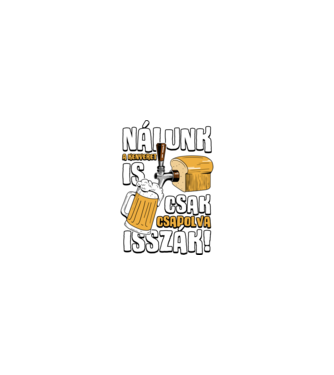 Nálunk a kenyeret is csak csapolva isszák! minta homokszín pólón