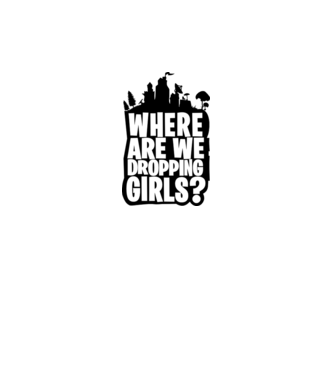 Fortnite - Where are we dropping girls minta fehér pólón