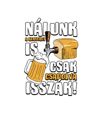 Nálunk a kenyeret is csak csapolva isszák! minta fehér pólón
