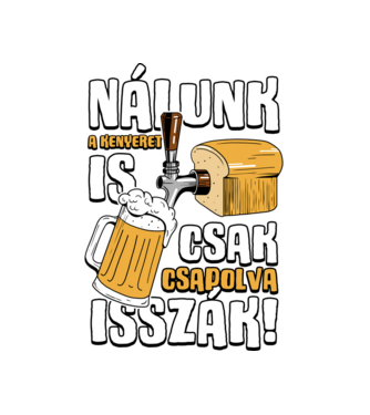 Nálunk a kenyeret is csak csapolva isszák! minta fekete pólón