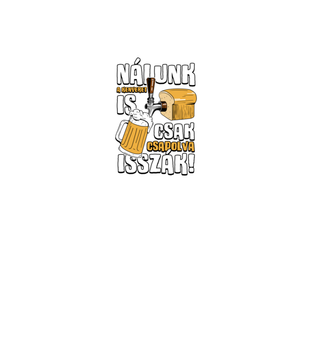 Nálunk a kenyeret is csak csapolva isszák! minta fekete pólón