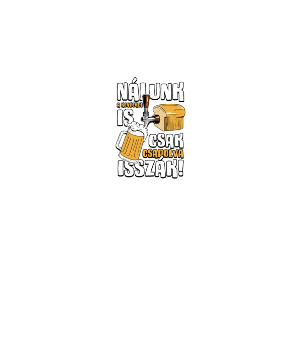 Nálunk a kenyeret is csak csapolva isszák! minta fekete pólón