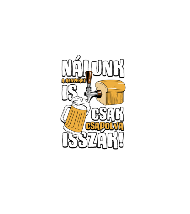Nálunk a kenyeret is csak csapolva isszák! minta sötétkék pólón