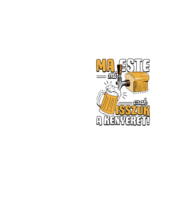Ma este mi csak isszuk a kenyeret! minta neonsárga pólón