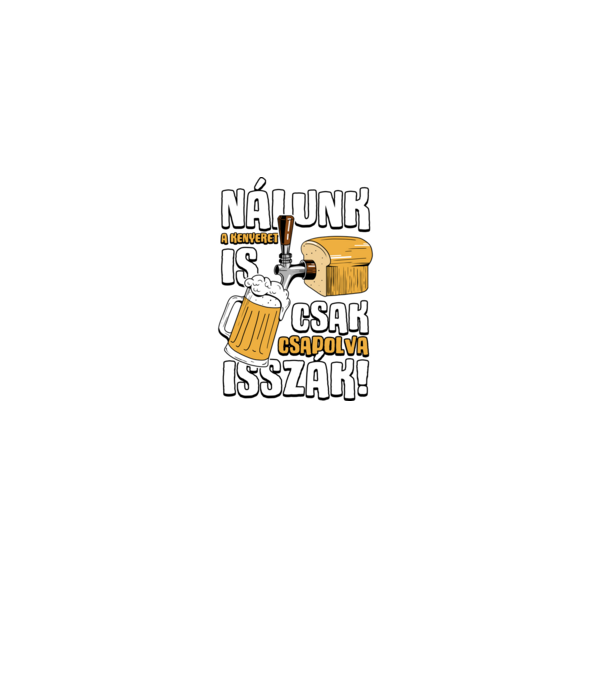Nálunk a kenyeret is csak csapolva isszák! minta fekete pólón